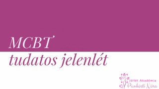 Bevezetés a tudatos jelenlét gyakorlása előtt (mindfulness)