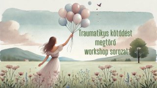 Traumatikus kötődést megtörő 3 részes online workshop sorozat
