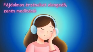 Fájdalmas érzéseket elengedő, zenés meditáció