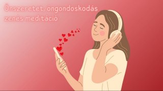 ÖNSZERETET, ÖNGONDOSKODÁS zenés meditáció
